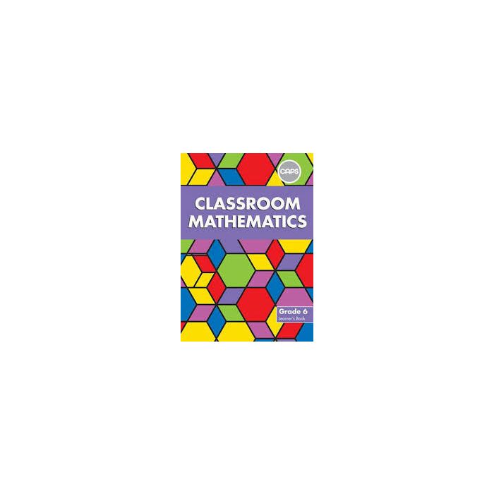 Classroom Mathematics Grade 6 LB (CAPS Aligned)