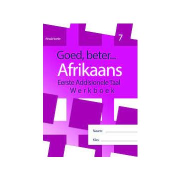 Goed, beter Afrikaans Eerste addisionele Taal Graad 7 Werkboek Gr.7 HERSIENE WEERGAWE 2021 (Taaloefeninge, begripstoetsing, gediggies, skryfwerk)